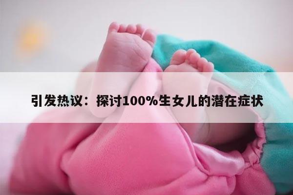 引发热议：探讨100%生女儿的潜在症状