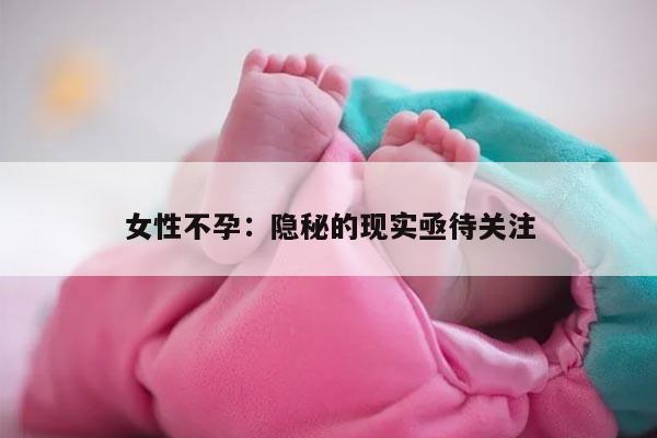 女性不孕：隐秘的现实亟待关注