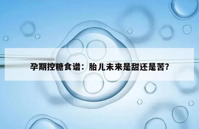 孕期控糖食谱：胎儿未来是甜还是苦？