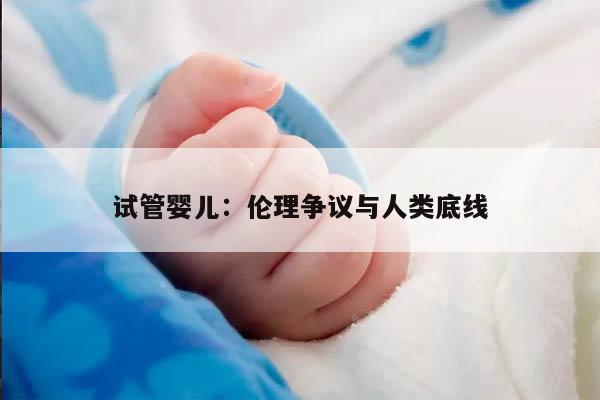 试管婴儿：伦理争议与人类底线