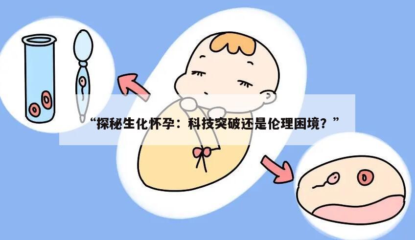 “探秘生化怀孕：科技突破还是伦理困境？”