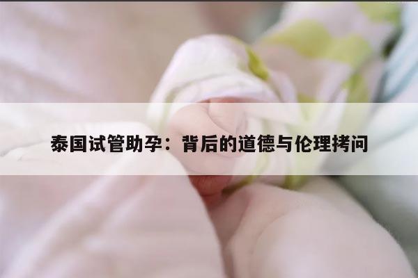 泰国试管助孕：背后的道德与伦理拷问