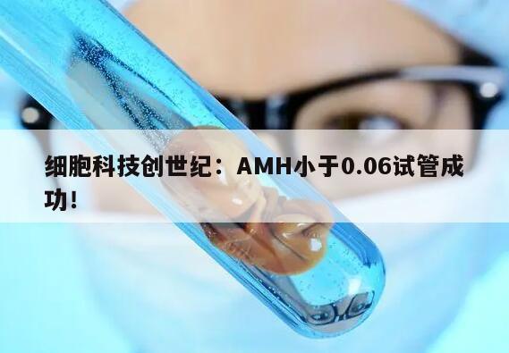 细胞科技创世纪：AMH小于0.06试管成功！