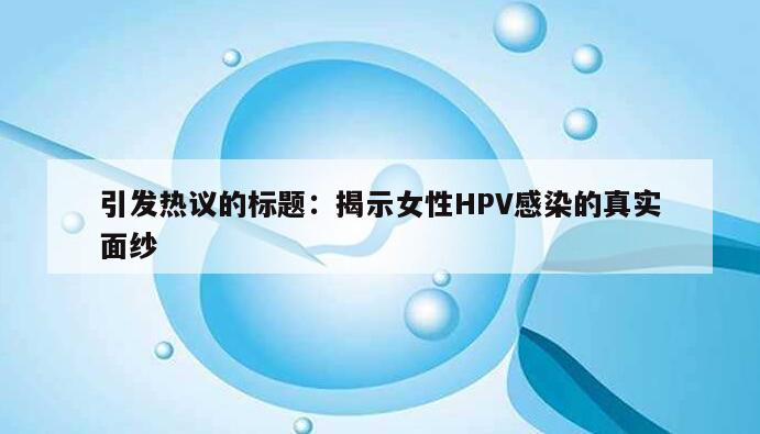 引发热议的标题：揭示女性HPV感染的真实面纱