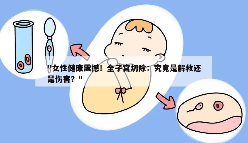 "女性健康震撼！全子宫切除：究竟是解救还是伤害？"