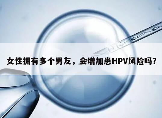 女性拥有多个男友，会增加患HPV风险吗？