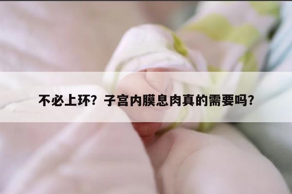 不必上环？子宫内膜息肉真的需要吗？