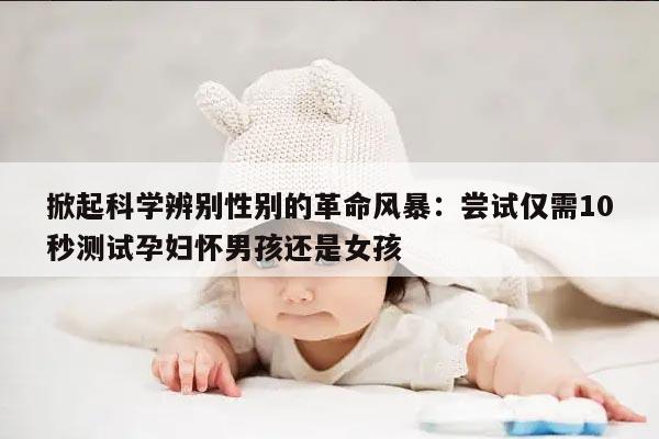 掀起科学辨别性别的革命风暴：尝试仅需10秒测试孕妇怀男孩还是女孩