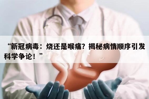 “新冠病毒：烧还是喉痛？揭秘病情顺序引发科学争论！”