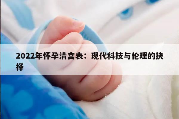 2022年怀孕清宫表：现代科技与伦理的抉择