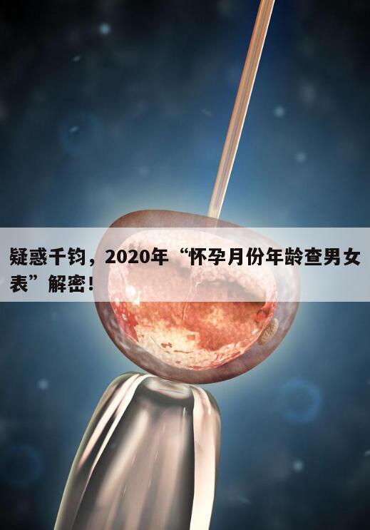 疑惑千钧，2020年“怀孕月份年龄查男女表”解密！