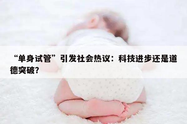 “单身试管”引发社会热议：科技进步还是道德突破？