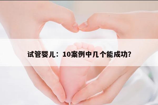 试管婴儿：10案例中几个能成功？