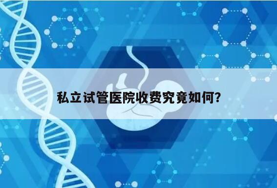 私立试管医院收费究竟如何？