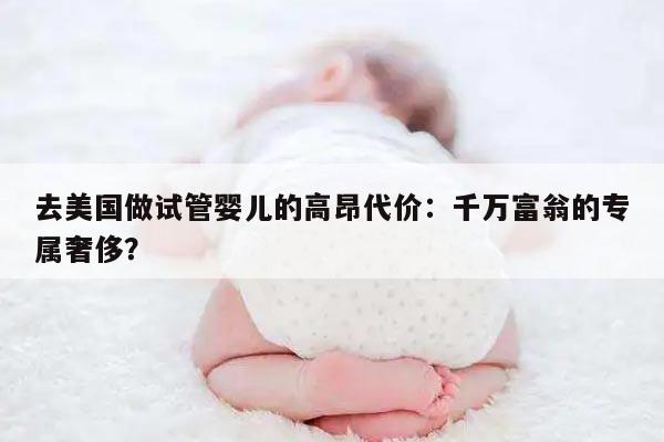 去美国做试管婴儿的高昂代价：千万富翁的专属奢侈？