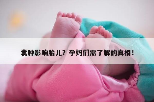 囊肿影响胎儿？孕妈们需了解的真相！