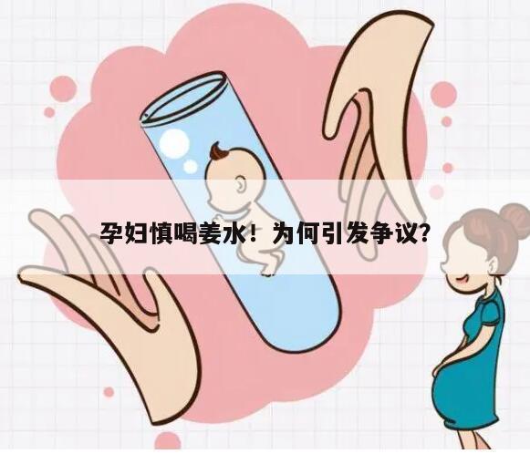 孕妇慎喝姜水！为何引发争议？