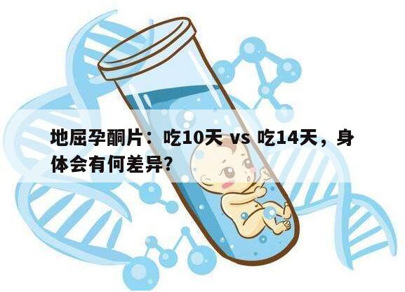 地屈孕酮片：吃10天 vs 吃14天，身体会有何差异？