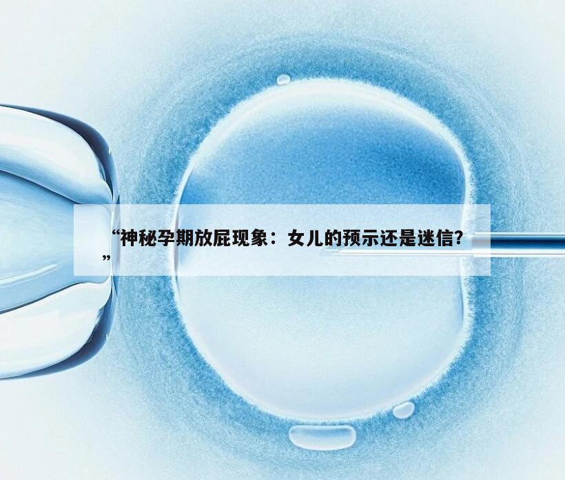 “神秘孕期放屁现象：女儿的预示还是迷信？”