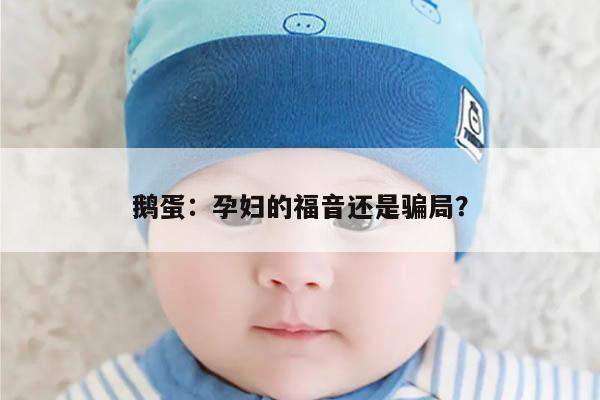 鹅蛋：孕妇的福音还是骗局？