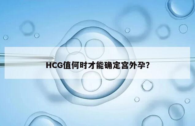 HCG值何时才能确定宫外孕？