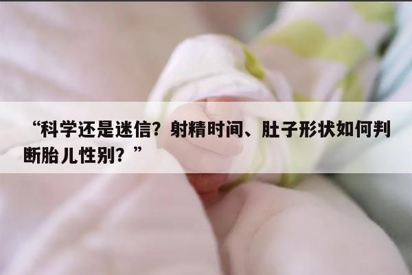 “科学还是迷信？射精时间、肚子形状如何判断胎儿性别？”