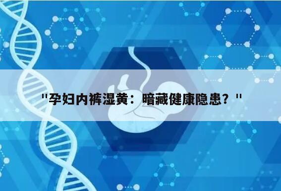 "孕妇内裤湿黄：暗藏健康隐患？"