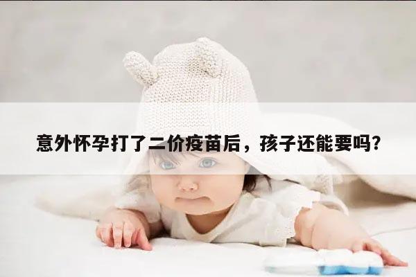 意外怀孕打了二价疫苗后，孩子还能要吗？