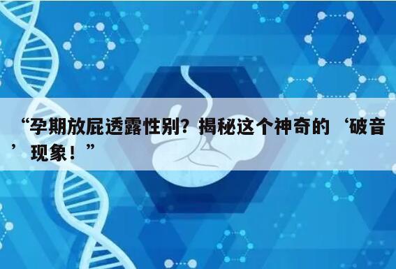 “孕期放屁透露性别？揭秘这个神奇的‘破音’现象！”