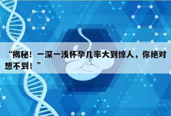 “揭秘！一深一浅怀孕几率大到惊人，你绝对想不到！”