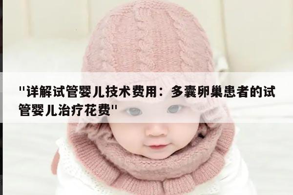 "详解试管婴儿技术费用：多囊卵巢患者的试管婴儿治疗花费"