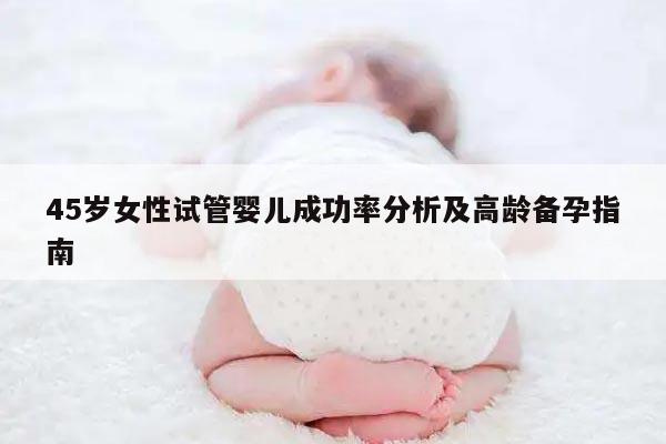 45岁女性试管婴儿成功率分析及高龄备孕指南