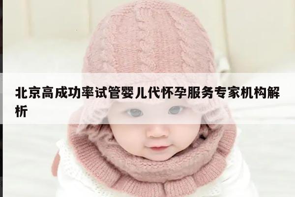 北京高成功率试管婴儿代怀孕服务专家机构解析