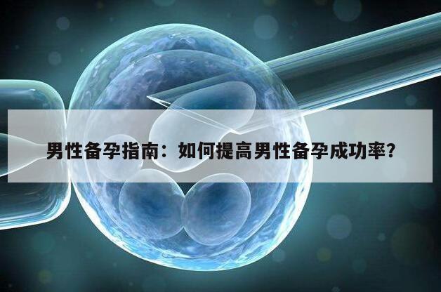 男性备孕指南：如何提高男性备孕成功率？