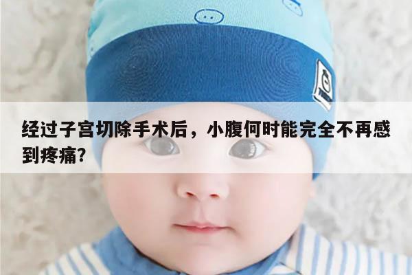 经过子宫切除手术后，小腹何时能完全不再感到疼痛？