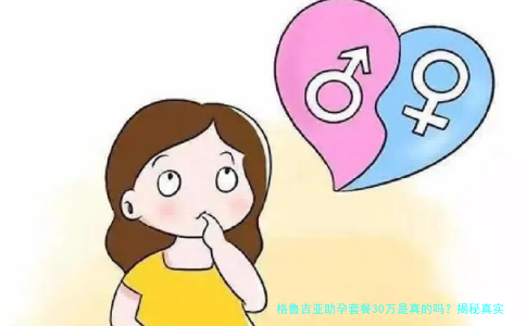 格鲁吉亚助孕套餐30万是真的吗?揭秘真实费用与风险